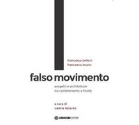 Falso movimento. Progetti e architetture tra cambiamento e fissità