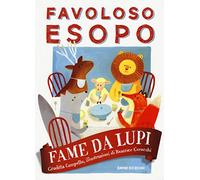 Fame da lupi. Favoloso Esopo. Ediz. a colori