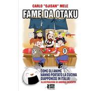 Libri Carlo Mele - Fame Da Otaku. Come Gli Anime Hanno Portato La Cucina Giappon