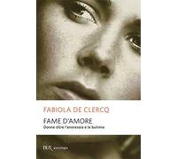 Fame d'amore. Donne oltre l'anoressia e la bulimia