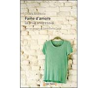 Fame d'amore. La mia anoressia