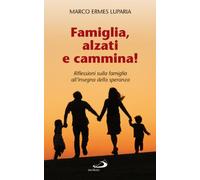 Famiglia, alzati e cammina! Riflessioni sulla famiglia all'insegna della speranza