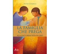 Famiglia che prega. Alla luce della vita di Gesù