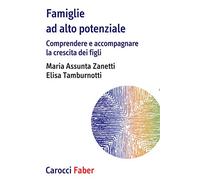Famiglie ad alto potenziale. Comprendere e accompagnare la crescita dei figli