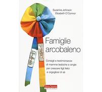 Famiglie arcobaleno. Consigli e testimonianze di mamme lesbiche e single per crescere figli felici e orgogliosi di sé