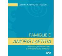 Famiglie e amoris laetitia. Percorsi per incontrare e prendersi cura della vita