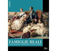 Famiglie reali. Vicende, personaggi e intrighi delle casate più gloriose