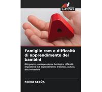 Famiglie rom e difficoltà di apprendimento dei bambini: Bilinguismo, consapevolezza fonologica, difficoltà linguistiche e di apprendimento, tradizioni, cultura, discriminazione
