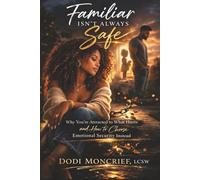 Familiar Isn't Always Safe: Heal the Identity. Break the Pattern. Choose Differently