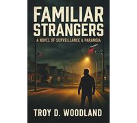 FAMILIAR STRANGERS: A NOVEL OF SURVEILLANCE AND PARANOIA