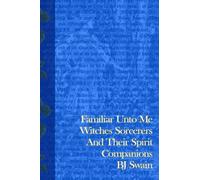 Familiar Unto Me: Witches Sorcerers and Their Spirit Companions