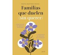 Familias que duelen (sin querer): Cómo dejar de repetir patrones y construir el refugio que mereces