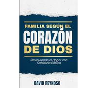Familias según el Corazón de Dios: Restaurando el Hogar con Sabiduría Bíblica