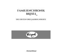 Familienchronik BRIXEL: Die ersten drei Jahrhunderte