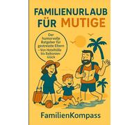 FamilienKompass: Der humorvolle Ratgeber für gestresste Eltern - Von Hotelhölle bis Balkonien-Glück