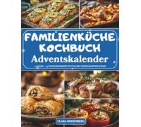 Familienküche Kochbuch Adventskalender: 24 herzhafte und einfache Familienrezepte - Der Adventskalender, der jeden Tag Wärme, Geschmack und Weihnachtsfreude in die Küche bringt