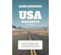 Familienreise USA Westküste - Tipps & Routen: Unvergessliche Erlebnisse mit Kindern - der grosse Guide für Abenteuer, Planung, digitale Karten, Budgettipps & Checklisten