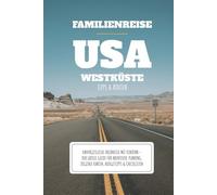 Familienreise USA Westküste - Tipps & Routen: Unvergessliche Erlebnisse mit Kindern - der grosse Guide für Abenteuer, Planung, digitale Karten, Budgettipps & Checklisten
