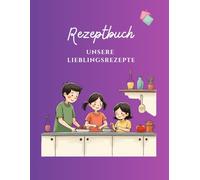 Familienrezepte zum Selberschreiben: Rezeptbuch, das Kreativität fördert, Verbundenheit stärkt - und euch spielerisch zum Team macht / Für 50 Lieblingsrezepte ca. A4