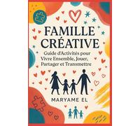 Famille Créative : Guide d’Activités pour Vivre Ensemble, Jouer, Partager et Transmettre
