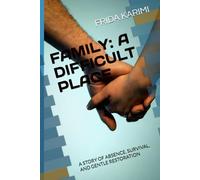 FAMILY: A DIFFICULT PLACE: A STORY OF ABSENCE, SURVIVAL, AND GENTLE RESTORATION