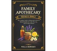 Family Apothecary Secrets Bible:The Complete Guide to Making Safe and Effective Herbal Remedies for Colds, Flu, Cuts, and Everyday Ailments