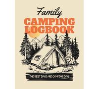 Family Camping Logbook: The Best Days Are Camping Days: Outdoor Adventure Journal for Families with Packing & Grocery Lists, Campground Reviews, Pros ... Bucket List, and Space for Photos & Recipes