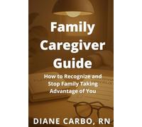 Family Caregiver Guide: How to Recognize and Stop Family Taking Advantage of You