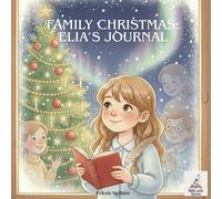 Family Christmas: Elia’s Journal: A Heartwarming Christmas Story About Family, Laughter, and the Magic of Togetherness