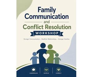 Family Communication and Conflict Resolution: A Workshop Facilitator's Guide