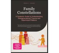Family Constellations: A Systemic Guide to Understanding Intergenerational Trauma and Attachment Patterns