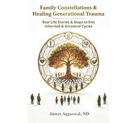 Family Constellations & Healing Generational Trauma: Real Life Stories & Steps to End Inherited & Ancestral Cycles