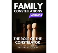 Family Constellations Vol. 4: The Role of the Constellator: A Guide to Group and Individual Sessions