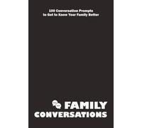 Family Conversations: 100 Conversation Prompts to Get to Know Your Family Better