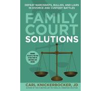 Family Court Solutions: Defeat Narcissists, Bullies, and Liars in Divorce and Custody Cases