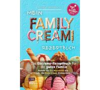 Family Creami Eisrezepte - für die Eismaschine wie die Ninja Creami, einfach & lecker: Mit Mengenangaben für Zucker, Xylit oder Erythrit | 80+ Rezepte für Eismaschinen