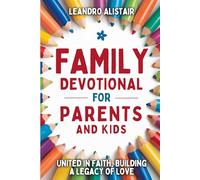 Family Devotional for Parents and Kids: United in Faith, Building a Legacy of Love