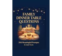 Family Dinner Table Questions: 200 Meaningful Prompts and Conversation Starters to Connect, Create Memories, and Put Down the Phones