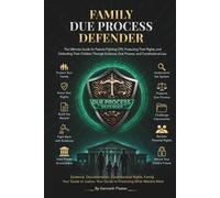 FAMILY DUE PROCESS DEFENDER: The Complete Guide to Constitutional Rights, Parental Rights, Due Process, Family Preservation, and Government Accountability