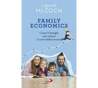 Family economics. Come la famiglia può salvare il cuore dell'economia