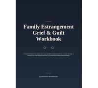Family Estrangement Grief & Guilt Workbook: A Guided Workbook for Adults Who Have Cut Off or Been Cut Off from a Family Member to Process the Grief, ... Guilt, and Find Peace Without Reconciliation