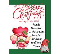 Family Favorites: Cooking with Love for Christmas and New Years