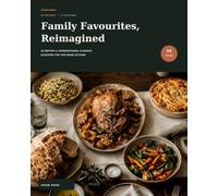 Family Favourites, Reimagined: 64 British & International Classics Elevated for the Home Kitchen