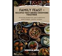 FAMILY FEAST- RECIPES THAT BRING EVERYONE TOGETHER: Creating memories and traditions with simple, joyful recipes