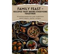 FAMILY FEAST- RECIPES THAT BRING EVERYONE TOGETHER: Creating memories and traditions with simple, joyful recipes