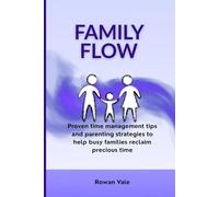 Family Flow: Proven time management tips and parenting strategies to help busy families reclaim precious time