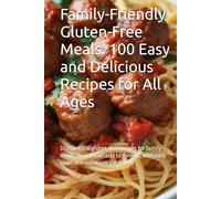 Family-Friendly Gluten-Free Meals: 100 Easy and Delicious Recipes for All Ages: Discover 100 gluten-free recipes for family meals, from breakfasts to dinners, with easy steps and nutritious ingredient