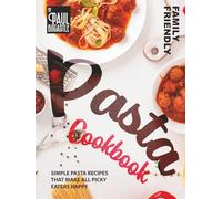 Family Friendly Pasta Cookbook: Simple Pasta Recipes That Make All Picky Eaters Happy