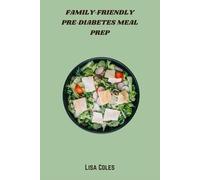 Family-Friendly Pre-Diabetes Meal Prep: Simple Weekly Meal Plans and Balanced Recipes to Help Prevent Diabetes and Keep the Whole Family Healthy