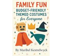 Family Fun: Budget-Friendly Themed Costumes for Everyone: Creative DIY Ideas for Kids, Adults, and Pets That Save Money and Spark Imagination